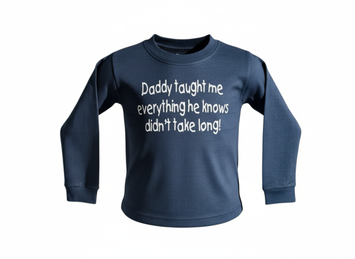 navy sweatshirt with daddy taught me everything he knows didn't take him long! printed in white on the front. On a white background.