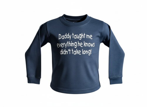 navy sweatshirt with daddy taught me everything he knows didn't take him long! printed in white on the front. On a white background.