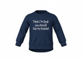 Navy long sleeve sweatshirt with "Think I'm bad! You should see my grandad!" printed in white. On a white background.